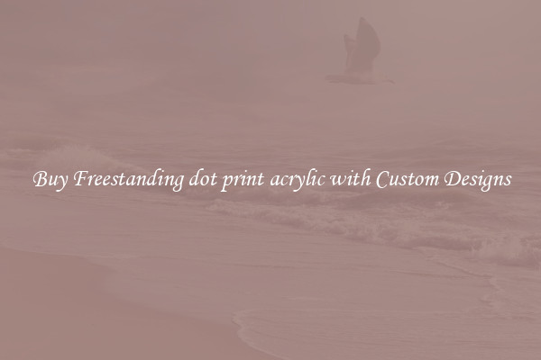 Buy Freestanding dot print acrylic with Custom Designs