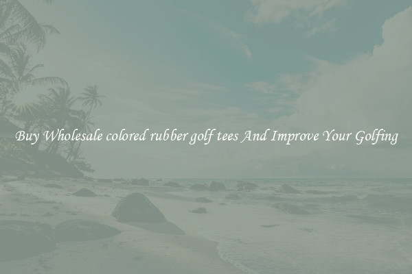 Buy Wholesale colored rubber golf tees And Improve Your Golfing