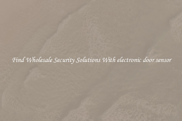 Find Wholesale Security Solutions With electronic door sensor