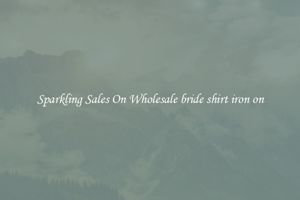 Sparkling Sales On Wholesale bride shirt iron on