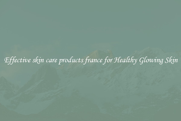 Effective skin care products france for Healthy Glowing Skin
