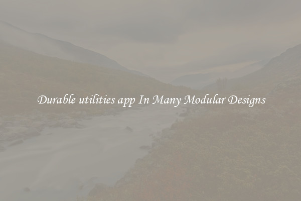 Durable utilities app In Many Modular Designs