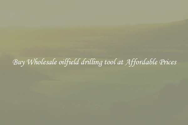 Buy Wholesale oilfield drilling tool at Affordable Prices