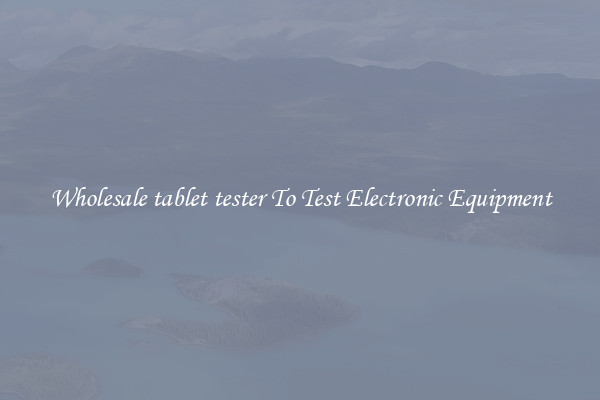Wholesale tablet tester To Test Electronic Equipment