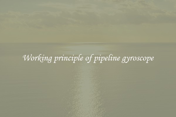 Working principle of pipeline gyroscope