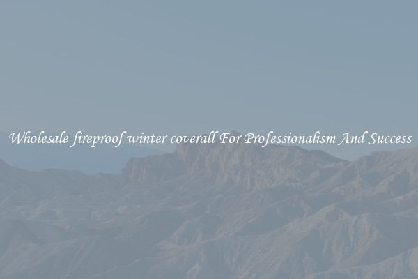 Wholesale fireproof winter coverall For Professionalism And Success