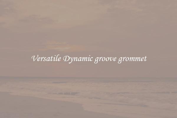 Versatile Dynamic groove grommet