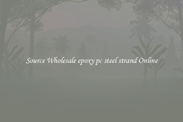 Source Wholesale epoxy pc steel strand Online