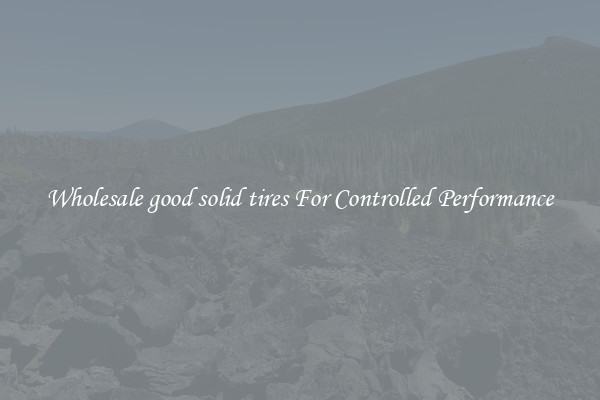 Wholesale good solid tires For Controlled Performance