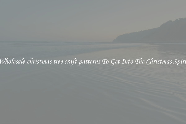 Wholesale christmas tree craft patterns To Get Into The Christmas Spirit
