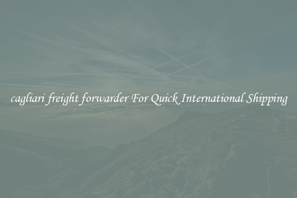 cagliari freight forwarder For Quick International Shipping