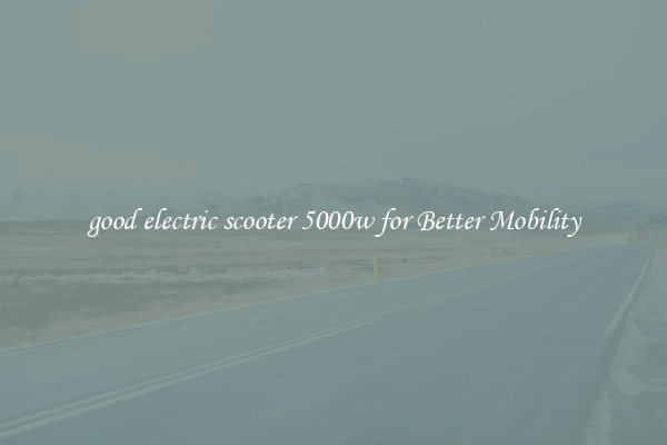 good electric scooter 5000w for Better Mobility