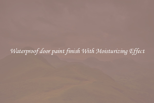 Waterproof door paint finish With Moisturizing Effect