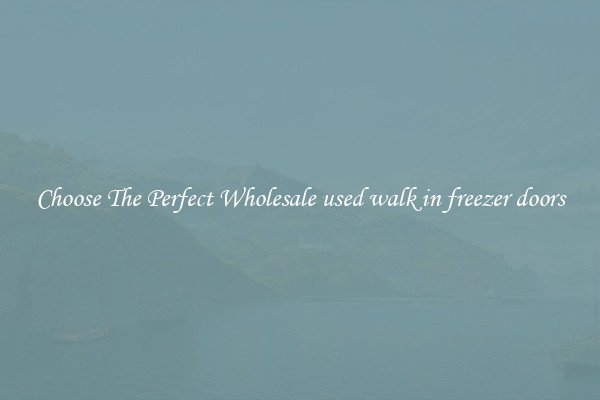Choose The Perfect Wholesale used walk in freezer doors