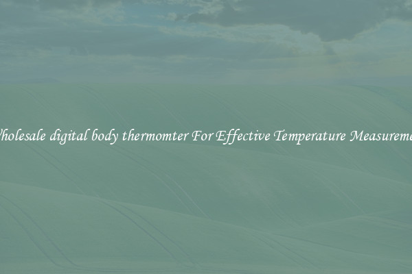 Wholesale digital body thermomter For Effective Temperature Measurement