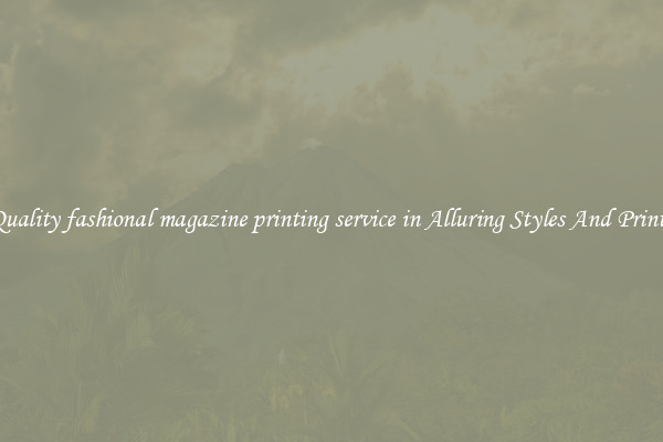 Quality fashional magazine printing service in Alluring Styles And Prints