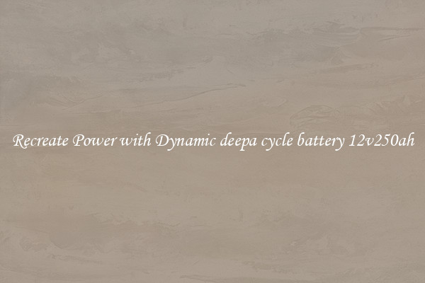 Recreate Power with Dynamic deepa cycle battery 12v250ah