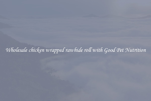 Wholesale chicken wrapped rawhide roll with Good Pet Nutrition