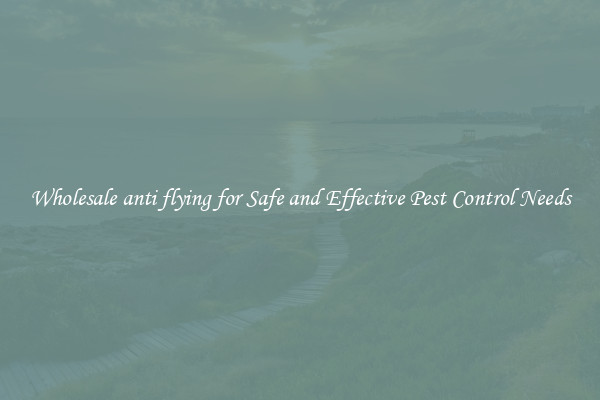 Wholesale anti flying for Safe and Effective Pest Control Needs