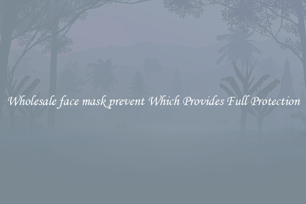 Wholesale face mask prevent Which Provides Full Protection