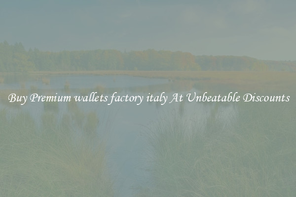 Buy Premium wallets factory italy At Unbeatable Discounts