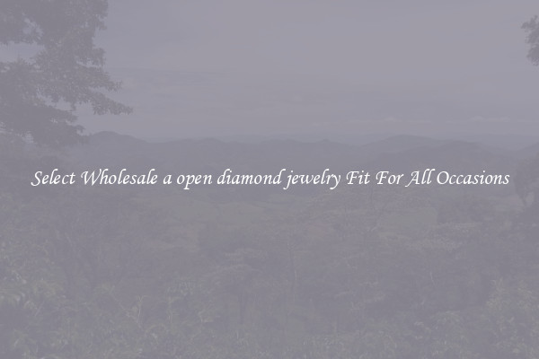 Select Wholesale a open diamond jewelry Fit For All Occasions