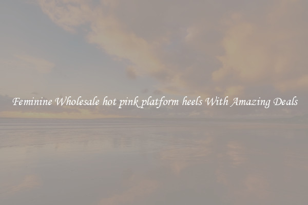 Feminine Wholesale hot pink platform heels With Amazing Deals