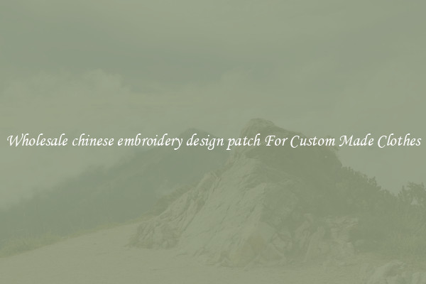 Wholesale chinese embroidery design patch For Custom Made Clothes