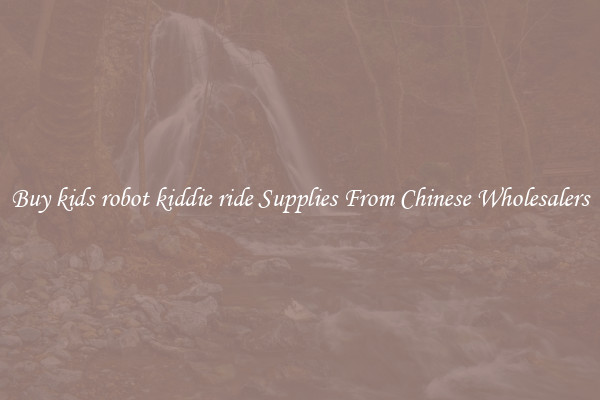 Buy kids robot kiddie ride Supplies From Chinese Wholesalers