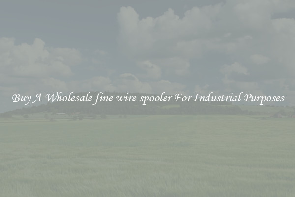 Buy A Wholesale fine wire spooler For Industrial Purposes