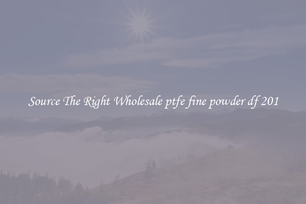 Source The Right Wholesale ptfe fine powder df 201