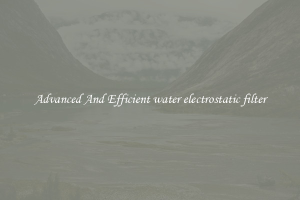 Advanced And Efficient water electrostatic filter