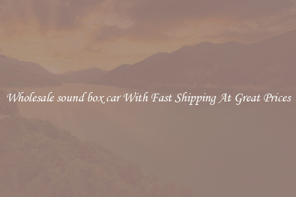 Wholesale sound box car With Fast Shipping At Great Prices