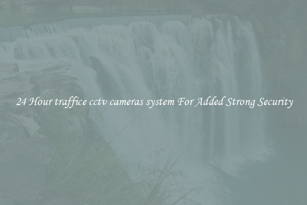24 Hour traffice cctv cameras system For Added Strong Security