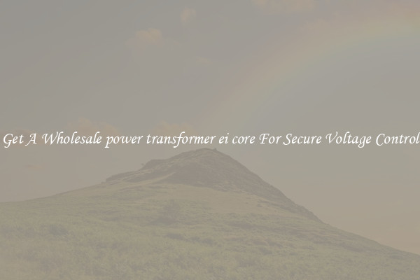 Get A Wholesale power transformer ei core For Secure Voltage Control