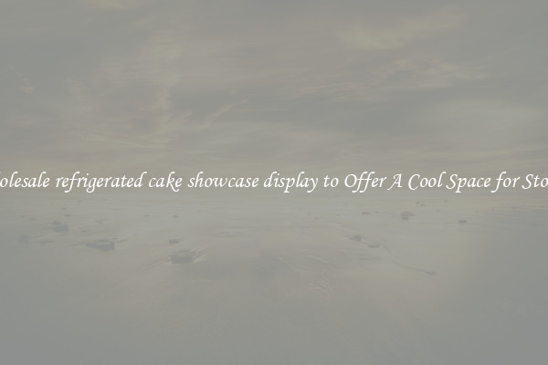 Wholesale refrigerated cake showcase display to Offer A Cool Space for Storing