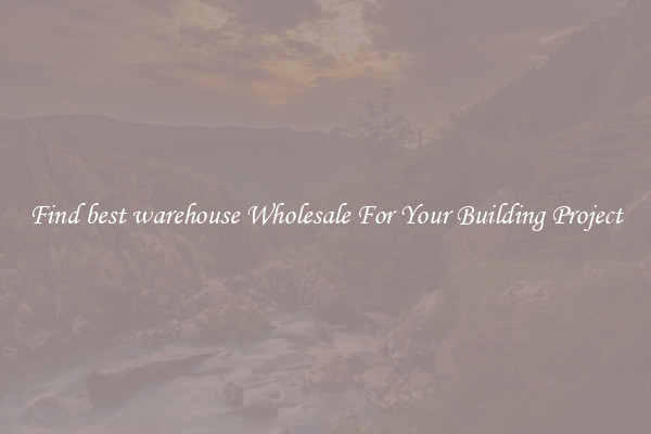 Find best warehouse Wholesale For Your Building Project