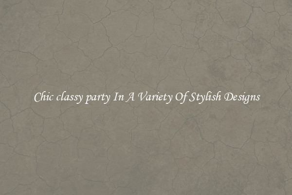 Chic classy party In A Variety Of Stylish Designs