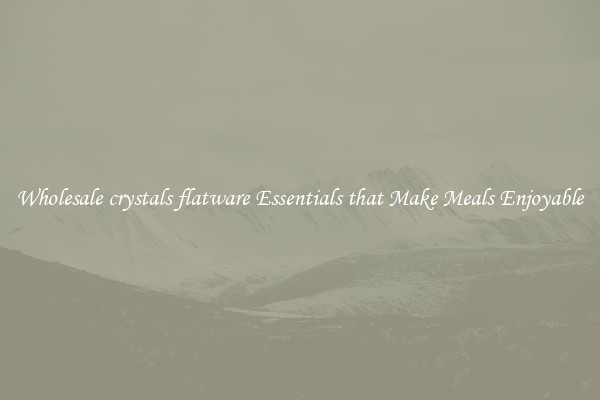 Wholesale crystals flatware Essentials that Make Meals Enjoyable