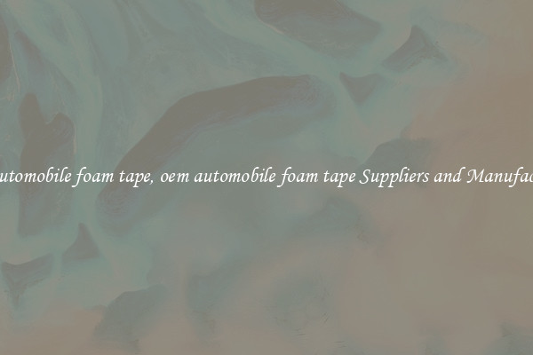 oem automobile foam tape, oem automobile foam tape Suppliers and Manufacturers