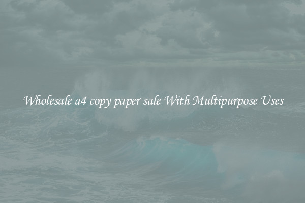 Wholesale a4 copy paper sale With Multipurpose Uses