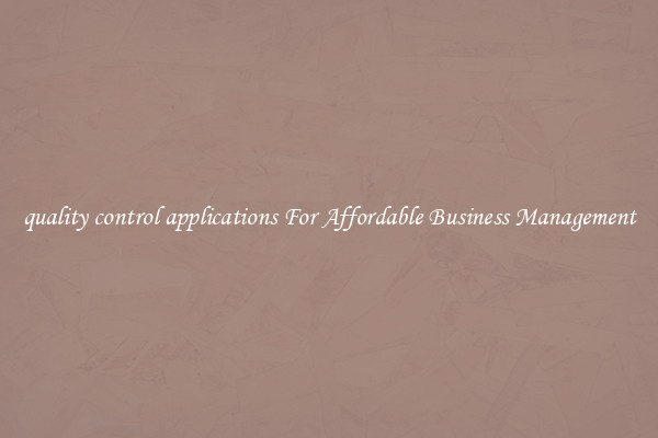 quality control applications For Affordable Business Management
