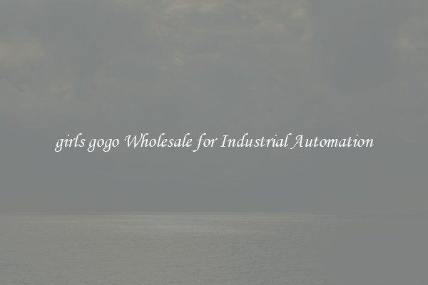  girls gogo Wholesale for Industrial Automation 