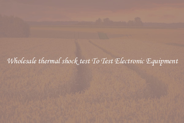 Wholesale thermal shock test To Test Electronic Equipment
