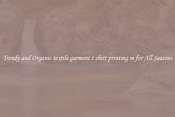 Trendy and Organic textile garment t shirt printing m for All Seasons