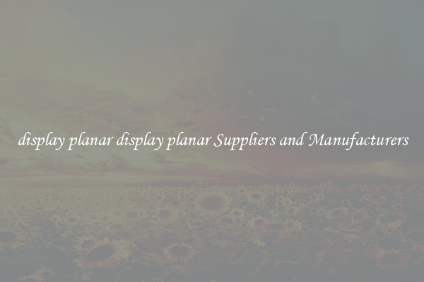 display planar display planar Suppliers and Manufacturers