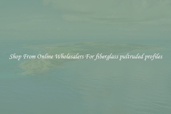 Shop From Online Wholesalers For fiberglass pultruded profiles