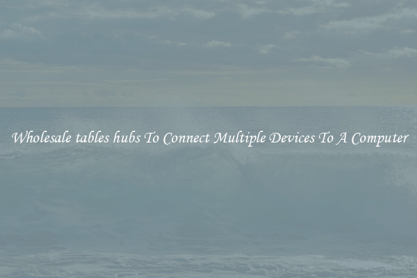 Wholesale tables hubs To Connect Multiple Devices To A Computer