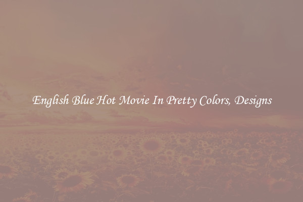 English Blue Hot Movie In Pretty Colors, Designs