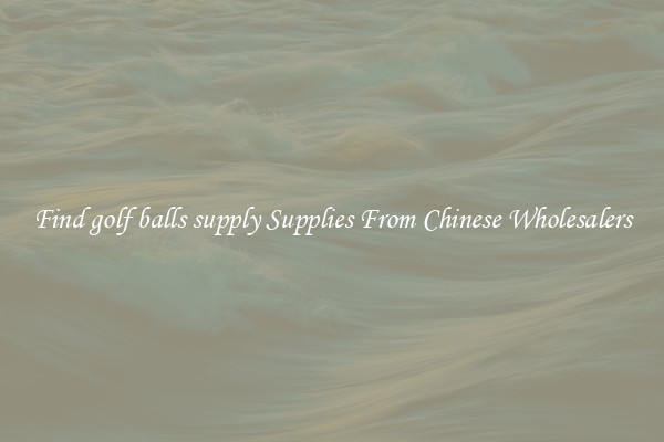 Find golf balls supply Supplies From Chinese Wholesalers
